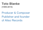 Toto Blanke (1936-2013)
Producer & Composer Publisher and founder of Aliso Records more about Toto Blanke